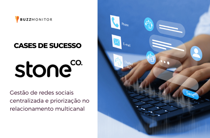 Case Buzzmonitor e Stone Co: gestão de redes sociais centralizada e priorização no relacionamento multicanal